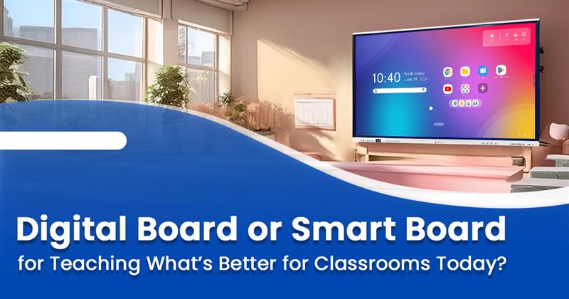 Digital or Smart Board for Teaching – What’s Better for Classrooms Today?